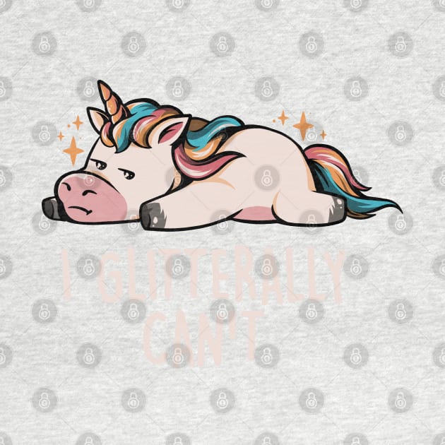 Glitterally Can't - Lazy Funny Unicorn Gift by eduely